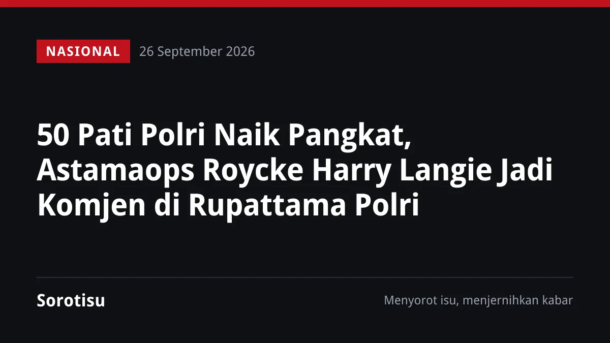 50 Pati Polri Naik Pangkat, Astamaops Roycke Harry Langie Jadi Komjen di Rupattama Polri