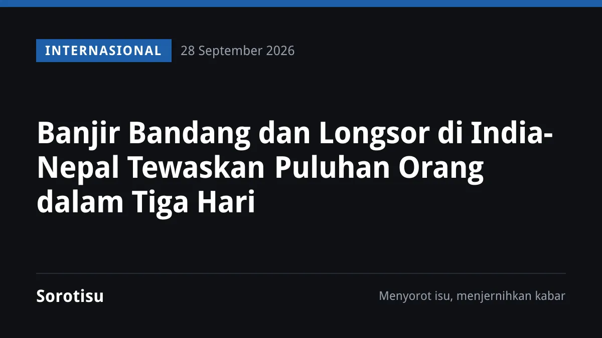 Banjir Bandang dan Longsor di India-Nepal Tewaskan Puluhan Orang dalam Tiga Hari