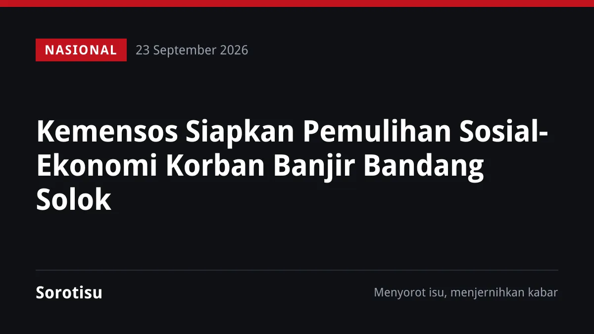 Kemensos Siapkan Pemulihan Sosial-Ekonomi Korban Banjir Bandang Solok