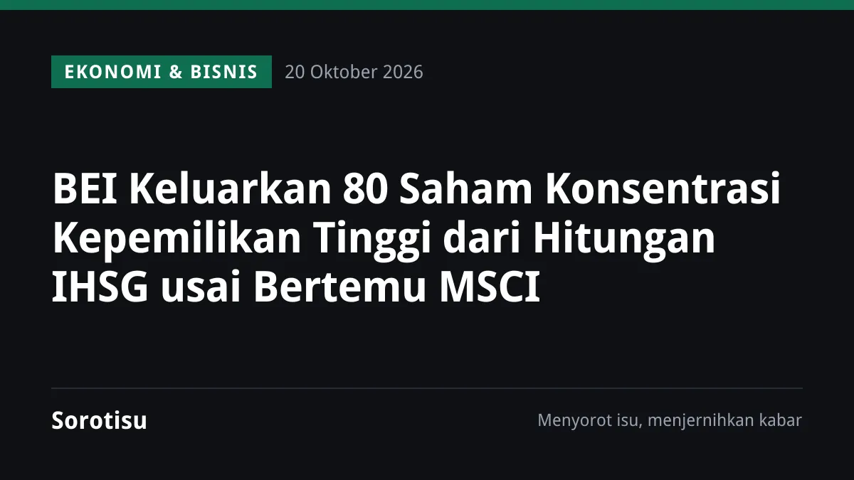 BEI Keluarkan 80 Saham Konsentrasi Kepemilikan Tinggi dari Hitungan IHSG usai Bertemu MSCI