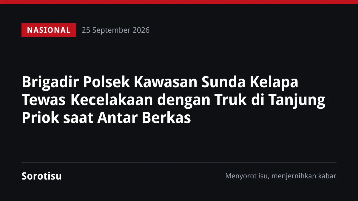 Brigadir Polsek Kawasan Sunda Kelapa Tewas Kecelakaan dengan Truk di Tanjung Priok saat Antar Berkas