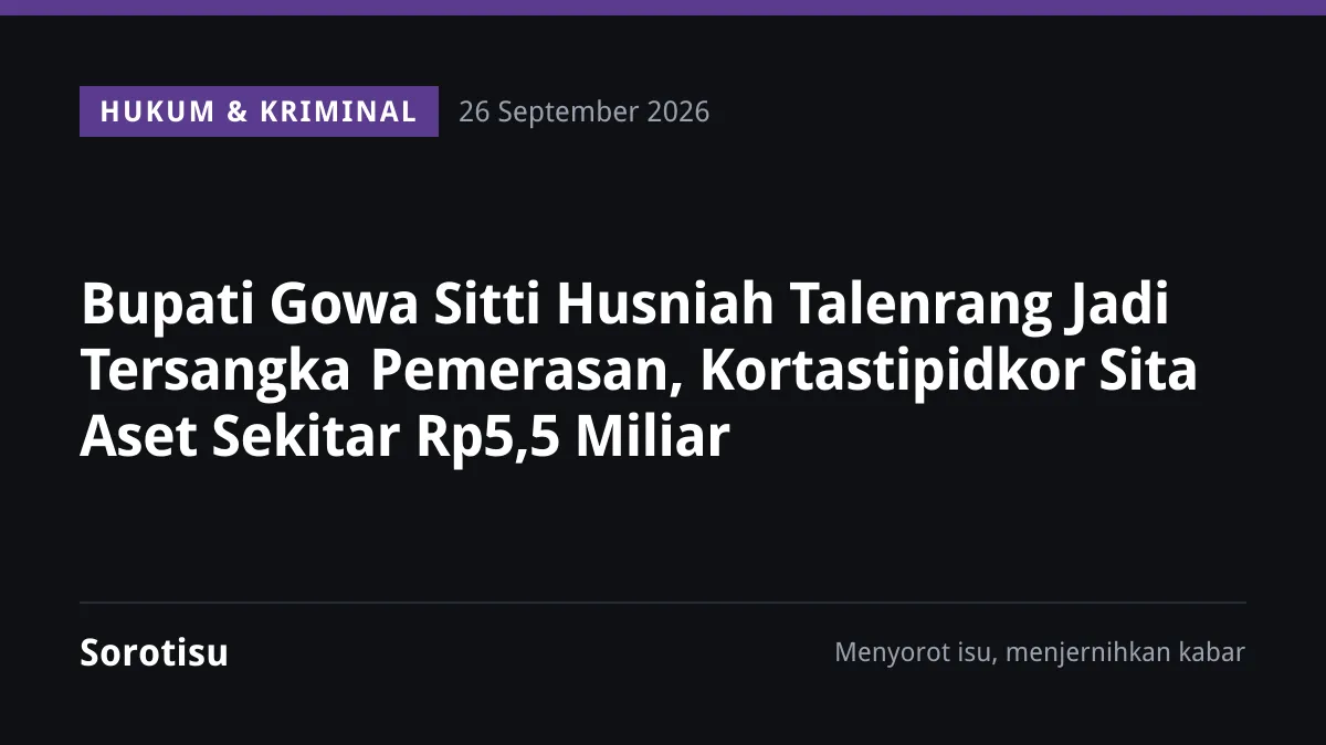 Bupati Gowa Sitti Husniah Talenrang Jadi Tersangka Pemerasan, Kortastipidkor Sita Aset Sekitar Rp5,5 Miliar