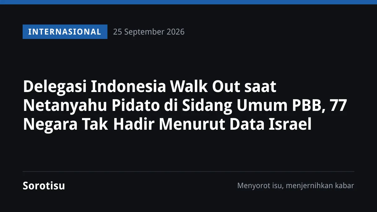Delegasi Indonesia Walk Out saat Netanyahu Pidato di Sidang Umum PBB, 77 Negara Tak Hadir Menurut Data Israel