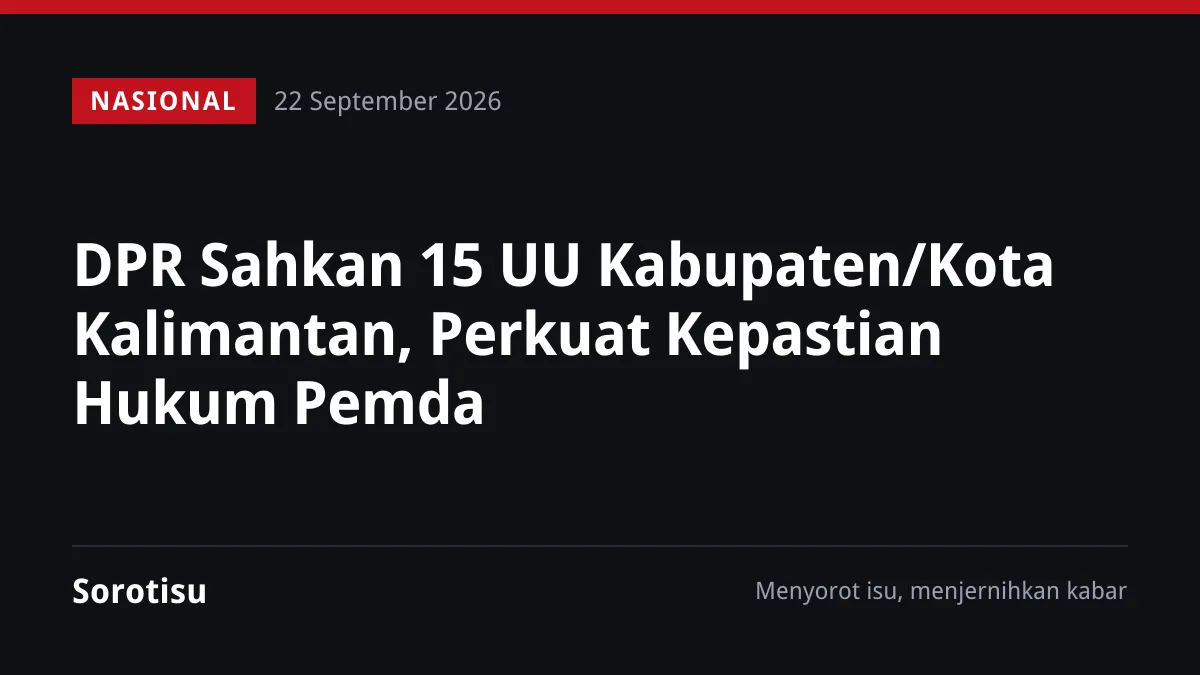 DPR Sahkan 15 UU Kabupaten/Kota Kalimantan, Perkuat Kepastian Hukum Pemda