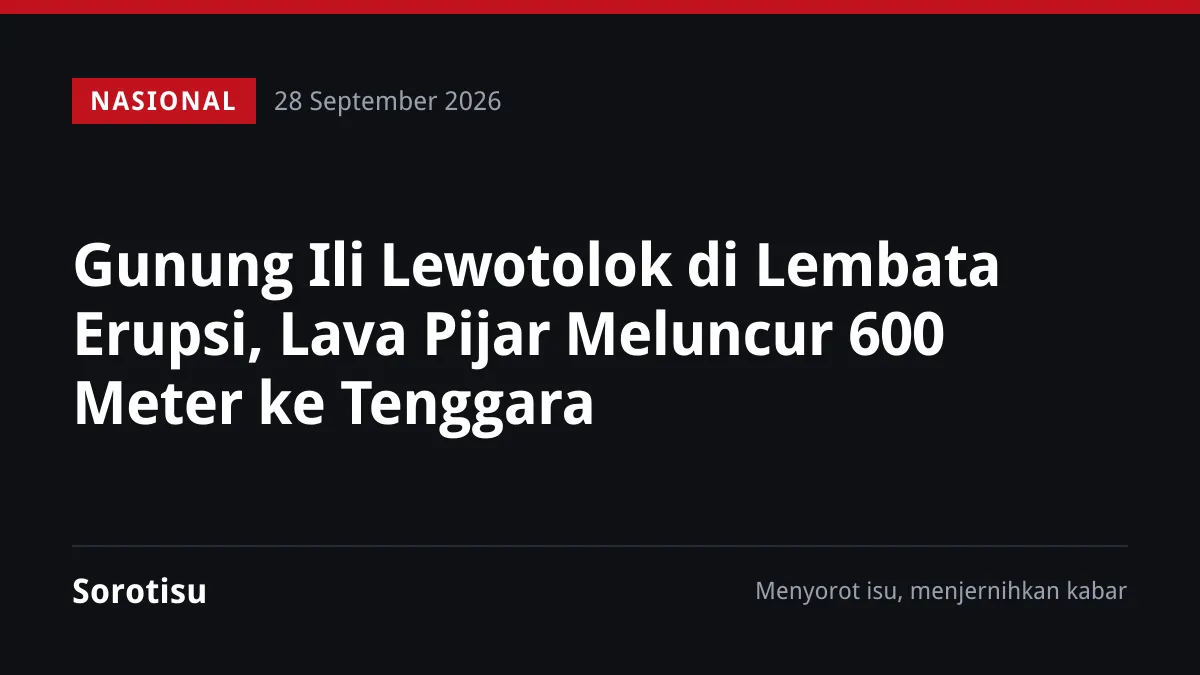Gunung Ili Lewotolok di Lembata Erupsi, Lava Pijar Meluncur 600 Meter ke Tenggara