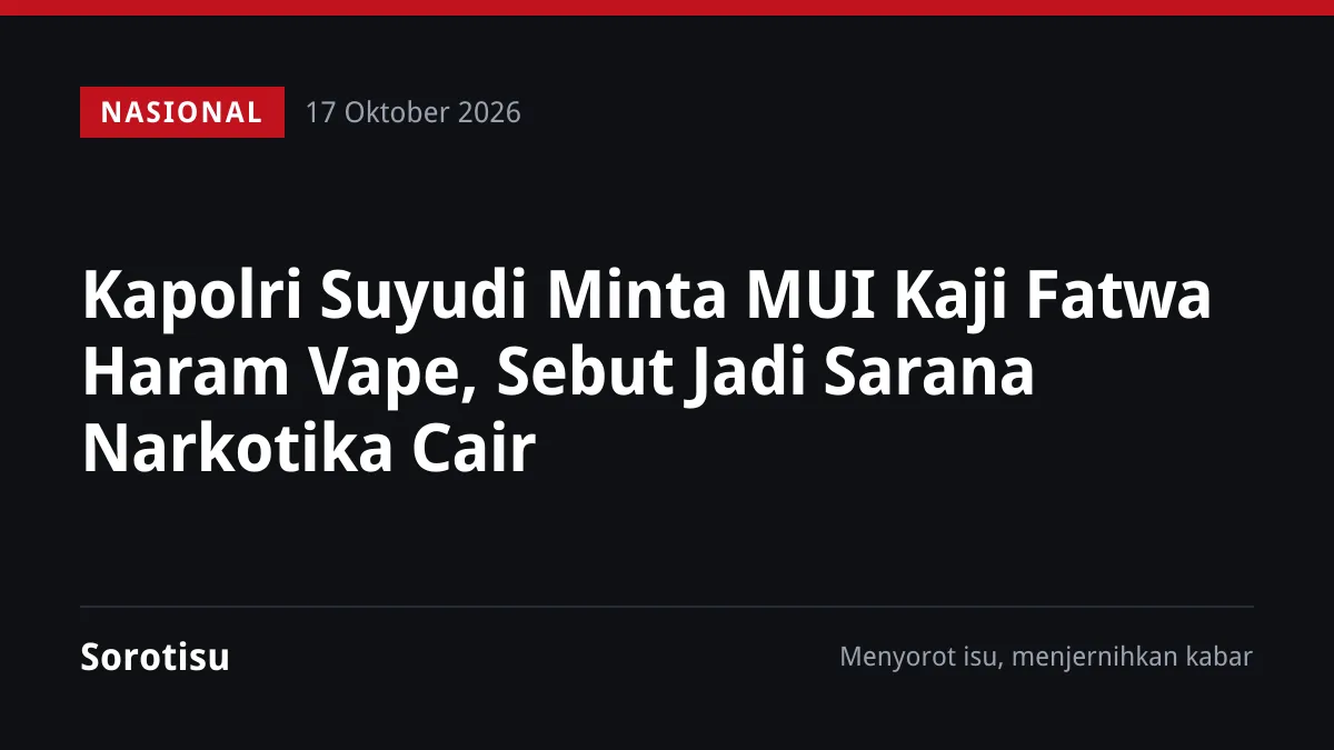 Kapolri Suyudi Minta MUI Kaji Fatwa Haram Vape, Sebut Jadi Sarana Narkotika Cair