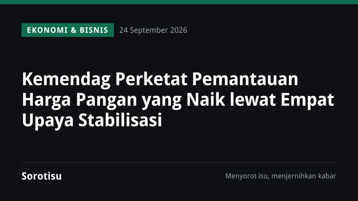 Kemendag Perketat Pemantauan Harga Pangan yang Naik lewat Empat Upaya Stabilisasi