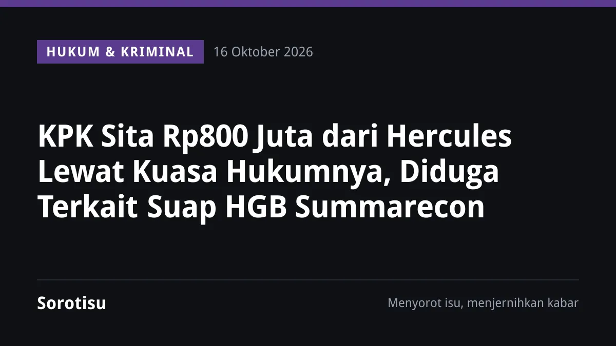 KPK Sita Rp800 Juta dari Hercules Lewat Kuasa Hukumnya, Diduga Terkait Suap HGB Summarecon