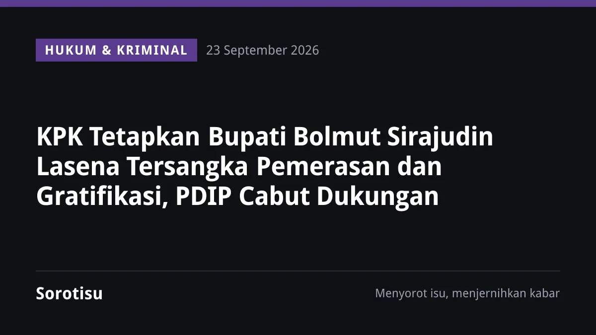 KPK Tetapkan Bupati Bolmut Sirajudin Lasena Tersangka Pemerasan dan Gratifikasi, PDIP Cabut Dukungan