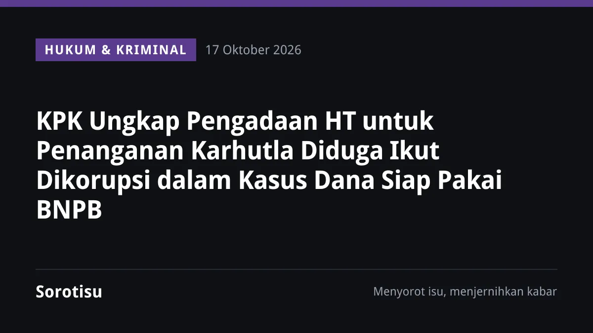 KPK Ungkap Pengadaan HT untuk Penanganan Karhutla Diduga Ikut Dikorupsi dalam Kasus Dana Siap Pakai BNPB