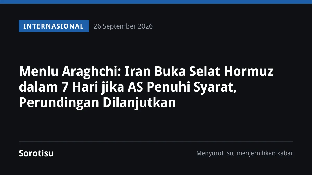 Menlu Araghchi: Iran Buka Selat Hormuz dalam 7 Hari jika AS Penuhi Syarat, Perundingan Dilanjutkan
