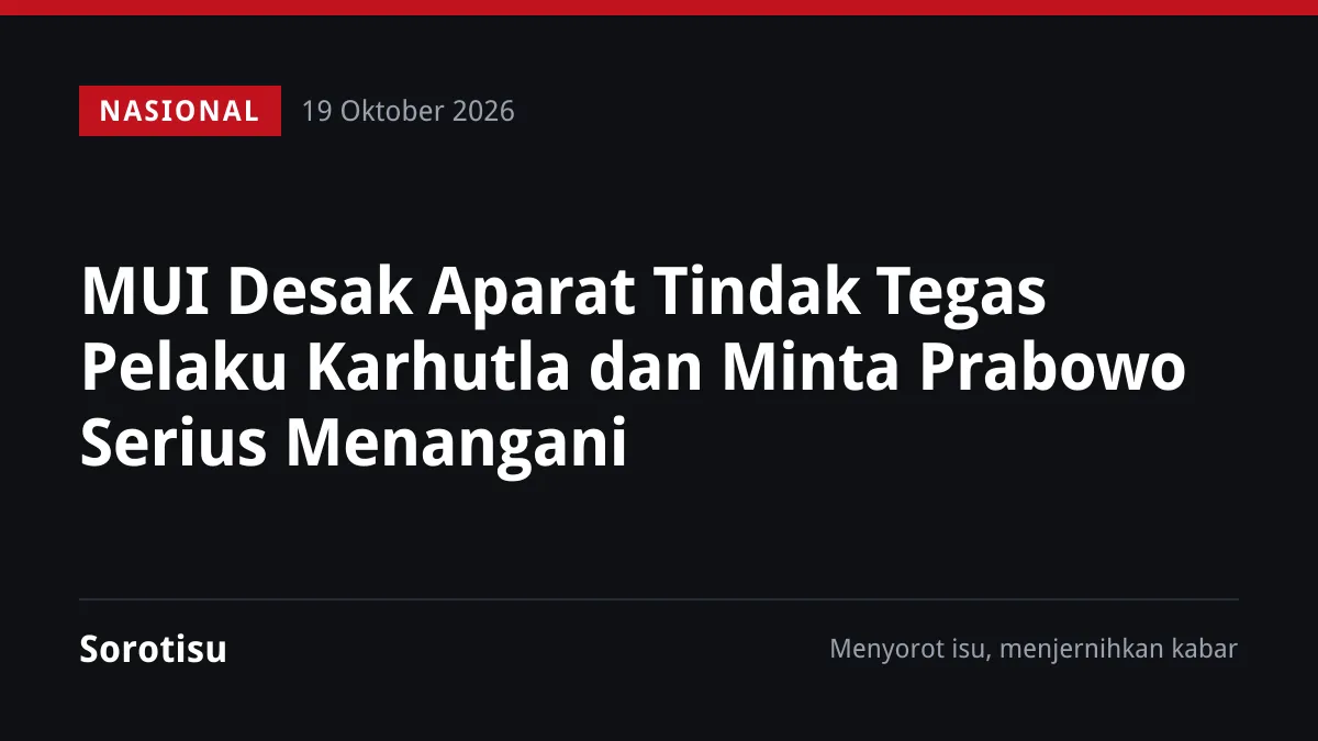 MUI Desak Aparat Tindak Tegas Pelaku Karhutla dan Minta Prabowo Serius Menangani