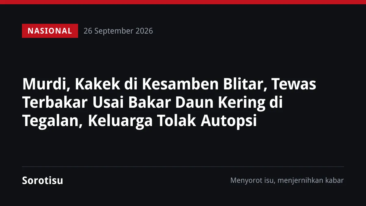 Murdi, Kakek di Kesamben Blitar, Tewas Terbakar Usai Bakar Daun Kering di Tegalan, Keluarga Tolak Autopsi
