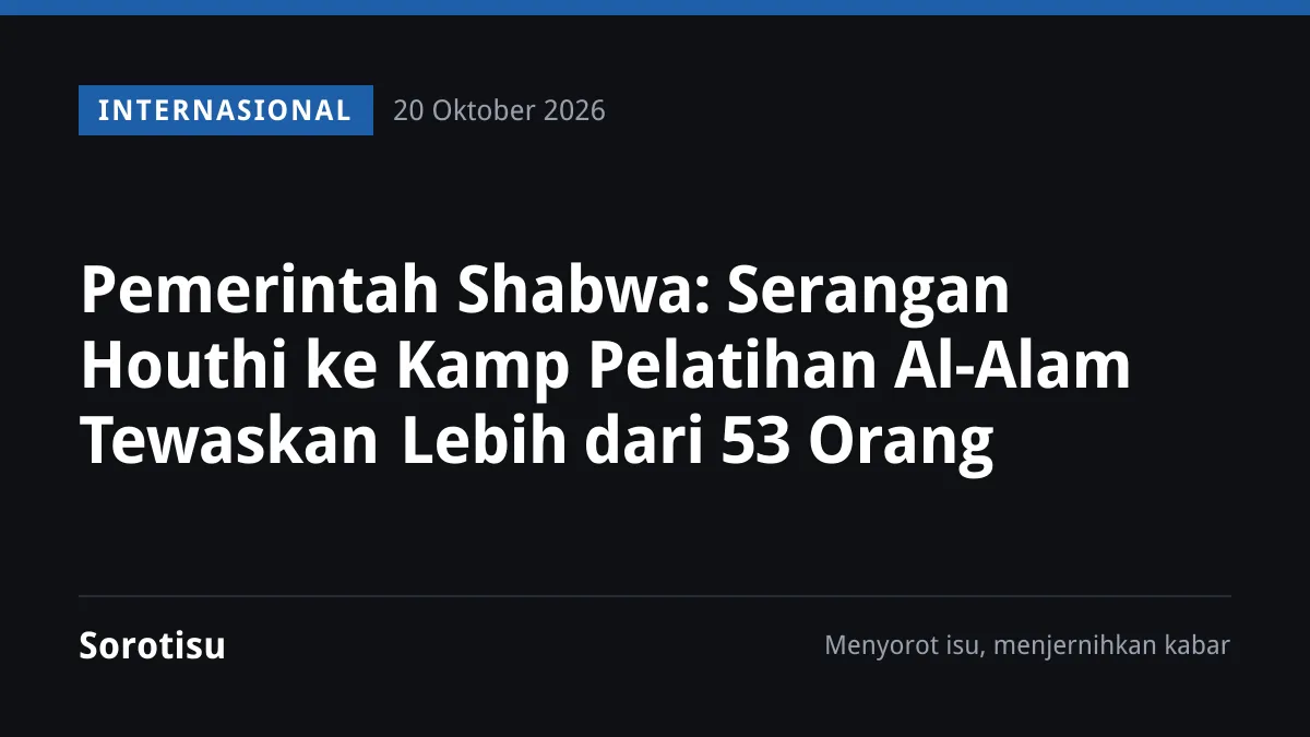 Pemerintah Shabwa: Serangan Houthi ke Kamp Pelatihan Al-Alam Tewaskan Lebih dari 53 Orang