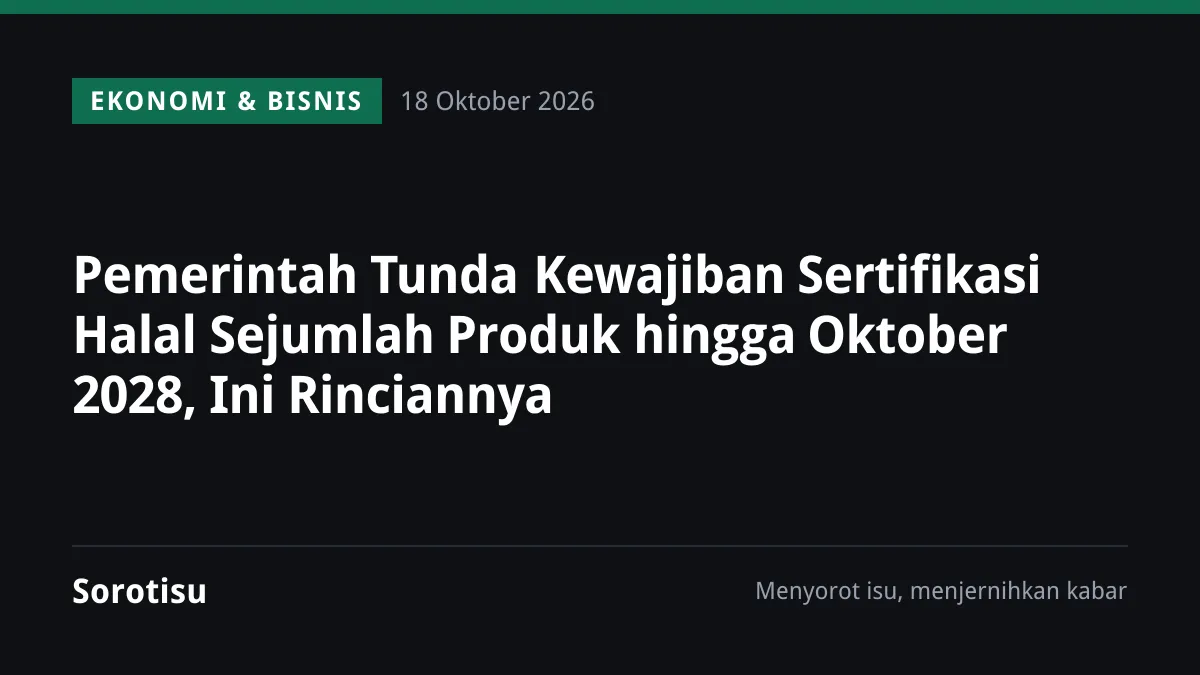 Pemerintah Tunda Kewajiban Sertifikasi Halal Sejumlah Produk hingga Oktober 2028, Ini Rinciannya