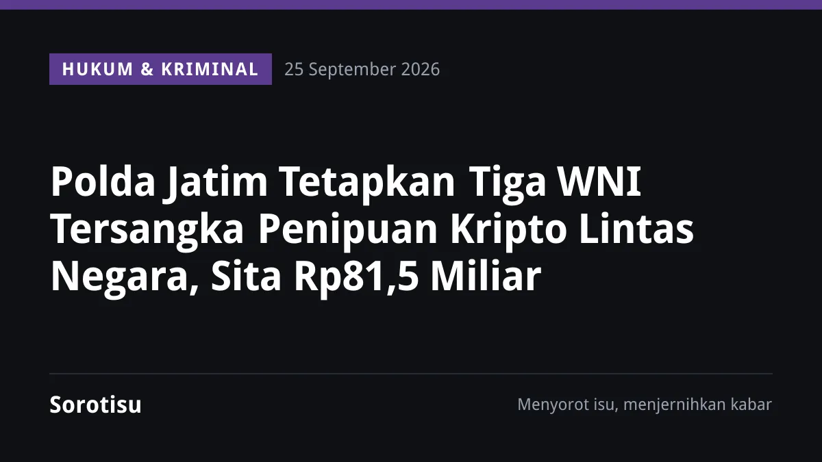 Polda Jatim Tetapkan Tiga WNI Tersangka Penipuan Kripto Lintas Negara, Sita Rp81,5 Miliar