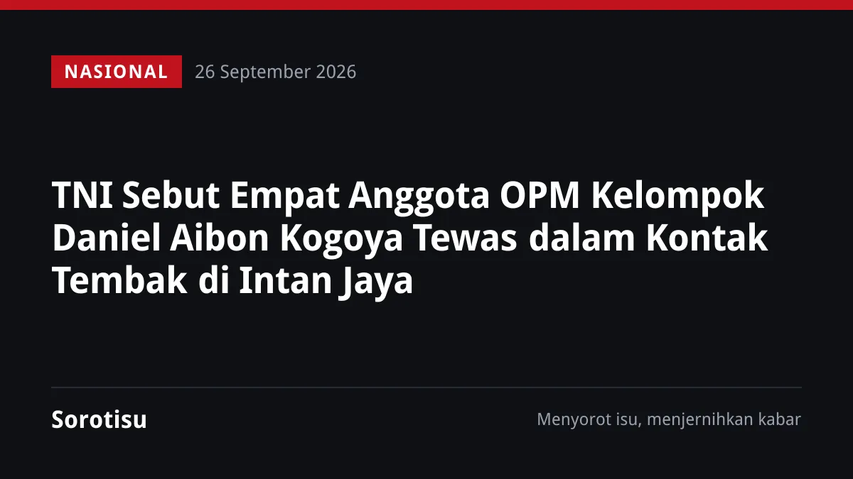 TNI Sebut Empat Anggota OPM Kelompok Daniel Aibon Kogoya Tewas dalam Kontak Tembak di Intan Jaya