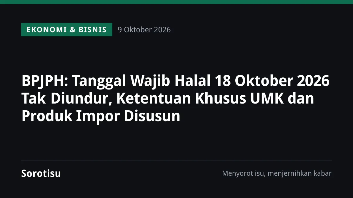 BPJPH: Tanggal Wajib Halal 18 Oktober 2026 Tak Diundur, Ketentuan Khusus UMK dan Produk Impor Disusun